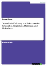 Gesundheitsförderung und Prävention im Kindesalter. Programme, Methoden und Maßnahmen - Timea Siman