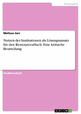 Nutzen der Institutionen als Lösungsansatz für den Ressourcenfluch. Eine kritische Beurteilung - Melissa Jarc