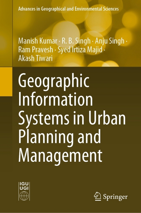 Geographic Information Systems in Urban Planning and Management - Manish Kumar, R. B. Singh, Anju Singh, Ram Pravesh, Syed Irtiza Majid, Akash Tiwari