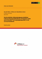 Strafrechtliche Güterabwägung ärztlicher Lebensrettungsmaßnahmen im Kontext nicht ausreichender Versorgungskapazität in der Corona-Pandemie - Jenny Joy Schumann