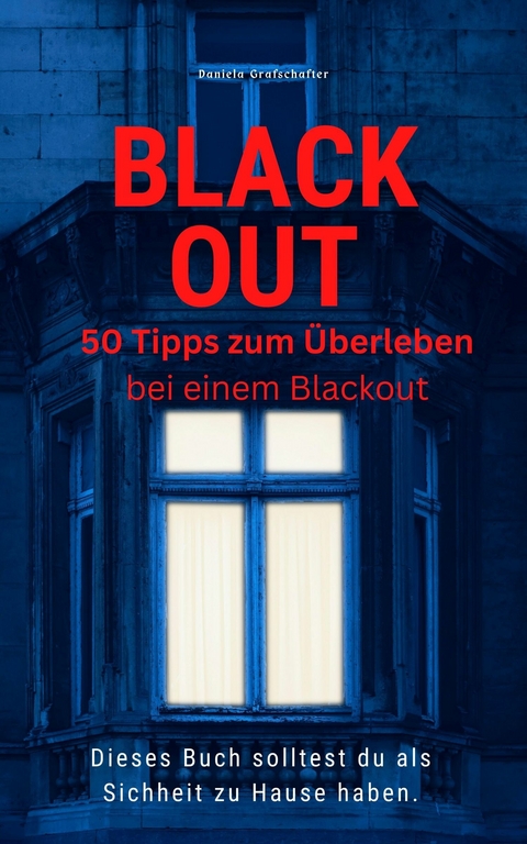 BLACK OUT 50 Tipps zum Überleben  Dieses Buch solltest du  als Sicherheit zu Hause haben - Daniela Grafschafter