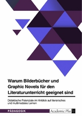 Warum Bilderbücher und Graphic Novels für den Literaturunterricht geeignet sind. Didaktische Potenziale im Hinblick auf literarisches und multimodales Lernen