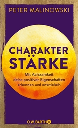 Charakterstärke. Mit Achtsamkeit deine positiven Eigenschaften erkennen und entwickeln -  Dr. Peter Malinowski