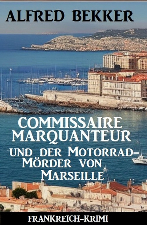 Commissaire Marquanteur und der Motorradmörder von Marseille: Frankreich Krimi -  Alfred Bekker