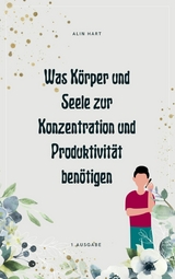 Was Körper und Seele zur Konzentration und Produktivität benötigen - Alin Hart