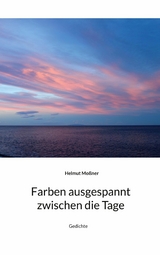 Farben ausgespannt zwischen die Tage - Helmut Moßner