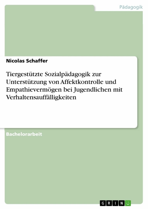 Tiergestützte Sozialpädagogik zur Unterstützung von Affektkontrolle und  Empathievermögen bei Jugendlichen mit Verhaltensauffälligkeiten - Nicolas Schaffer