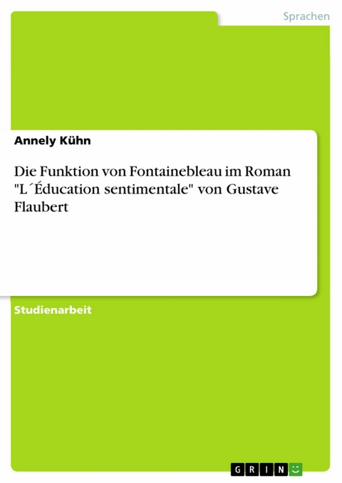 Die Funktion von Fontainebleau im Roman "L´Éducation sentimentale" von Gustave Flaubert - Annely Kühn