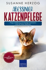 Abessinier Katzenpflege - Pflege, Ernährung und häufige Krankheiten rund um Deine Abessinier - Susanne Herzog