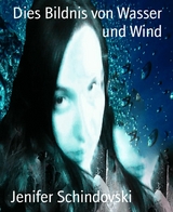 Dies Bildnis von Wasser und Wind - Jenifer Schindovski