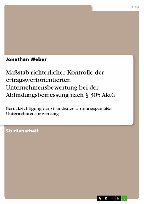 Maßstab richterlicher Kontrolle der ertragswertorientierten Unternehmensbewertung bei der Abfindungsbemessung nach § 305 AktG - Jonathan Weber