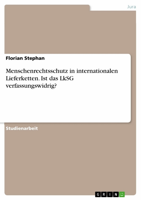 Menschenrechtsschutz in internationalen Lieferketten. Ist das LkSG verfassungswidrig? - Florian Stephan