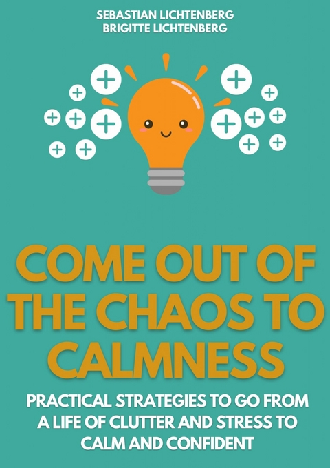 Come out of the Chaos to Calmness - Eliminate Negative Thinking: -  Sebastian Lichtenberg,  Brigitte Lichtenberg