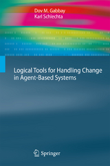 Logical Tools for Handling Change in Agent-Based Systems - Dov M. Gabbay, Karl Schlechta