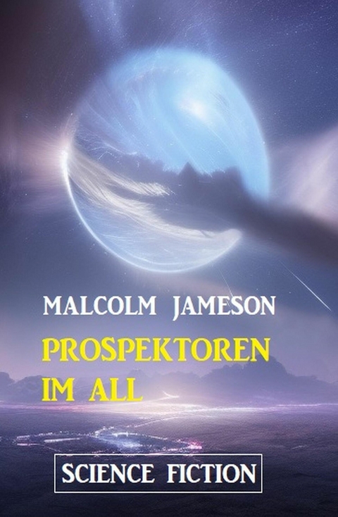 Prospektoren im All: Science Fiction -  Malcolm Jameson