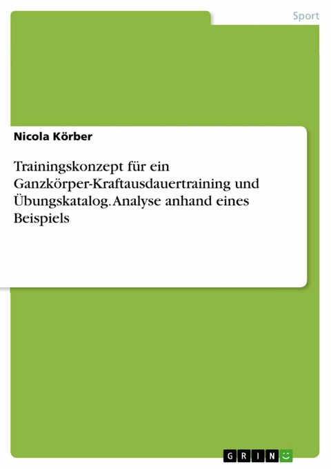 Trainingskonzept für ein Ganzkörper-Kraftausdauertraining und Übungskatalog. Analyse anhand eines Beispiels - Nicola Körber