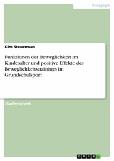 Funktionen der Beweglichkeit im Kindesalter und positive Effekte des Beweglichkeitstrainings im Grundschulsport - Kim Stroetman