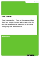 Entwicklung einer Entscheidungsgrundlage für KMU im produzierenden Gewerbe für die Investition in die industrielle additive Fertigung von Metallteilen - Lucas Saretzki