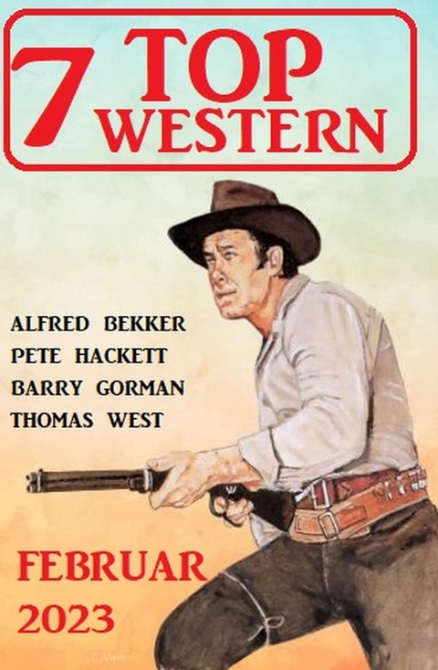 7 Top Western Februar 2023 -  Alfred Bekker,  Pete Hackett,  Thomas West,  Barry Gorman