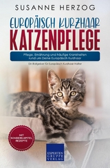 Europäisch Kurzhaar Katzenpflege – Pflege, Ernährung und häufige Krankheiten rund um Deine Europäisch Kurzhaar - Susanne Herzog