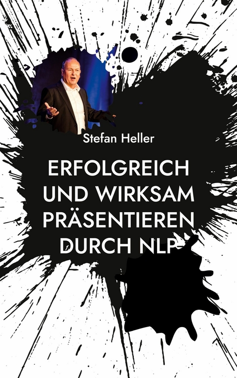 Erfolgreich und wirksam präsentieren durch NLP - Stefan Heller