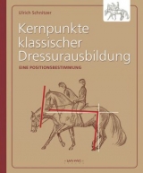 Kernpunkte klassischer Dressurausbildung - Ulrich Schnitzer