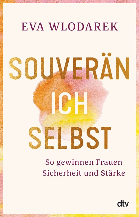 Souverän ich selbst So gewinnen Frauen Sicherheit und Stärke -  Eva Wlodarek