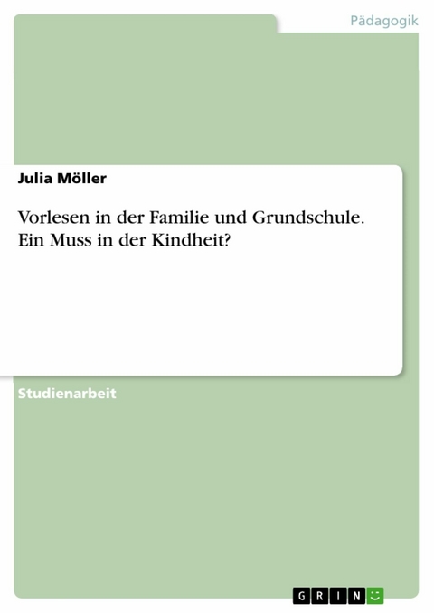 Vorlesen in der Familie und Grundschule. Ein Muss in der Kindheit? - Julia Möller