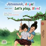 Játsszunk, Anya! Let’s Play, Mom! - Shelley Admont,  KidKiddos Books