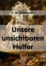 Unsere unsichtbaren Helfer - C. W. Leadbeater