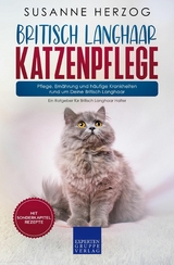 Britisch Langhaar Katzenpflege – Pflege, Ernährung und häufige Krankheiten rund um Deine Britisch Langhaar - Susanne Herzog