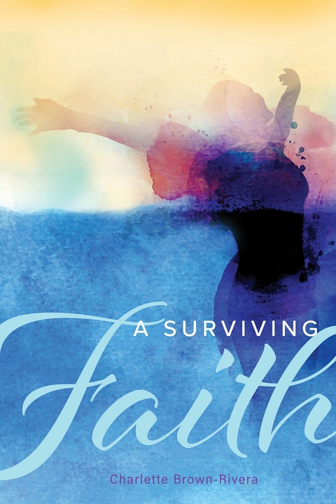 A Surviving Faith -  Charlette Brown-Rivera