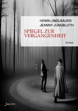 SPIEGEL ZUR VERGANGENHEIT - Jeanny Jungbluth, Henri Lindlbauer