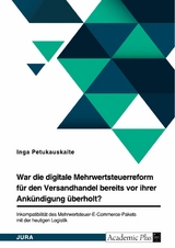 War die digitale Mehrwertsteuerreform für den Versandhandel bereits vor ihrer Ankündigung überholt? Inkompatibilität des Mehrwertsteuer-E-Commerce-Pakets mit der heutigen Logistik -  Inga Petukauskaite