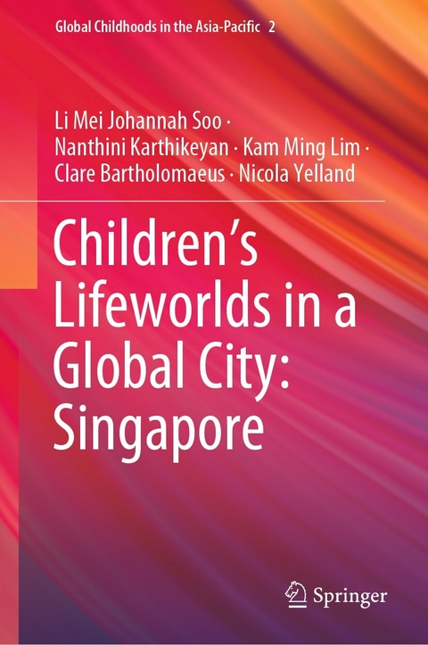 Children’s Lifeworlds in a Global City: Singapore - Li Mei Johannah Soo, Nanthini Karthikeyan, Kam Ming Lim, Clare Bartholomaeus, Nicola Yelland