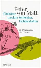 Übeltäter, trockne Schleicher, Lichtgestalten - Peter von Matt