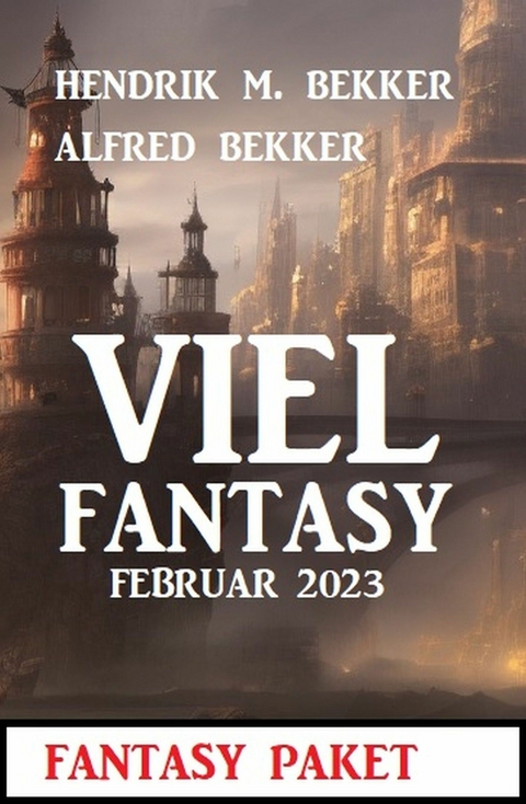 Viel Fantasy Februar 2023 - Alfred Bekker, Hendrik M. Bekker