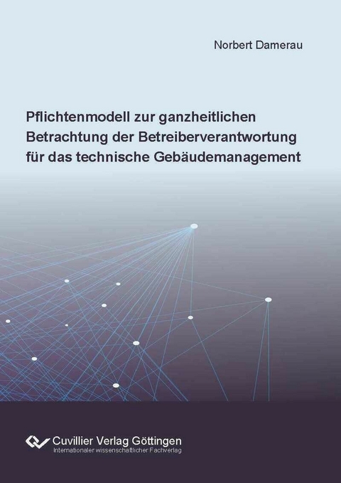 Pflichtenmodell zur ganzheitlichen Betrachtung der Betreiberverantwortung f&#xFC;r das technische Geb&#xE4;udemanagement -  Norbert Damerau