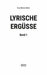 Lyrische Ergüsse - Eva Marie Kühn