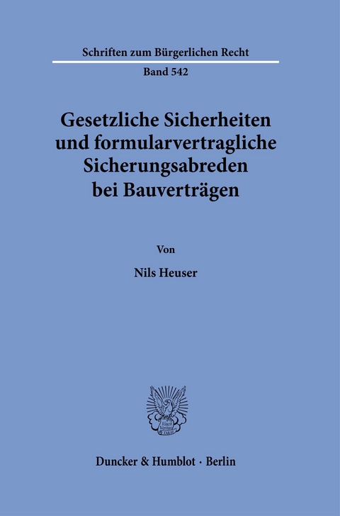 Gesetzliche Sicherheiten und formularvertragliche Sicherungsabreden bei Bauverträgen. -  Nils Heuser