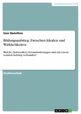 Bildungsaufstieg: Zwischen Idealen und Wirklichkeiten - Ines Hamilton