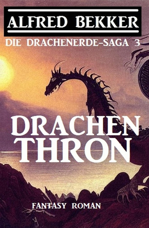 Drachenthron: Fantasy Roman: Die Drachenerde-Saga 3 -  Alfred Bekker