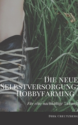 Die neue Selbstversorgung: Hobbyfarming - Dirk Creutzberg