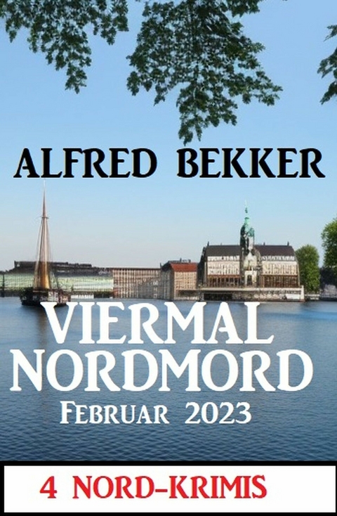 Viermal Nordmord Februar 2023: 4 Nord-Krimis - Alfred Bekker