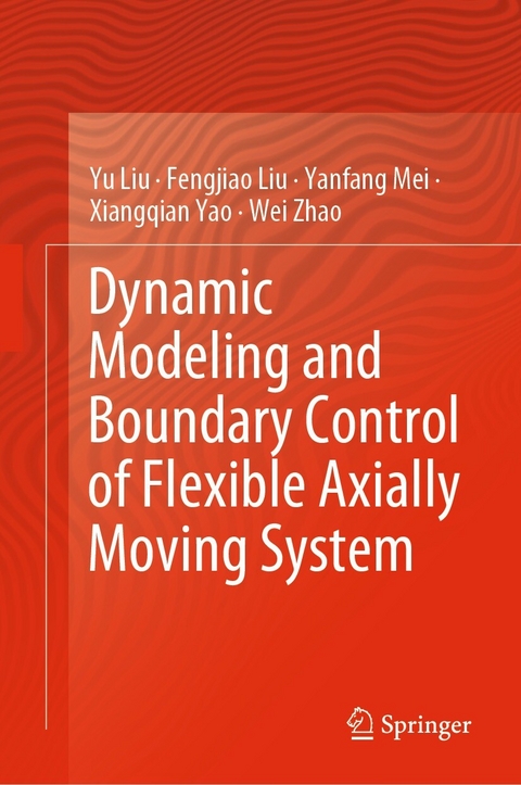 Dynamic Modeling and Boundary Control of Flexible Axially Moving System - Yu Liu, Fengjiao Liu, Yanfang Mei, Xiangqian Yao, Wei Zhao