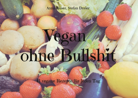 Vegan ohne Bullshit -  Anna Raiser,  Stefan Dreier