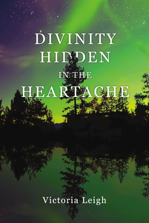 Divinity Hidden in the Heartache -  Victoria Leigh