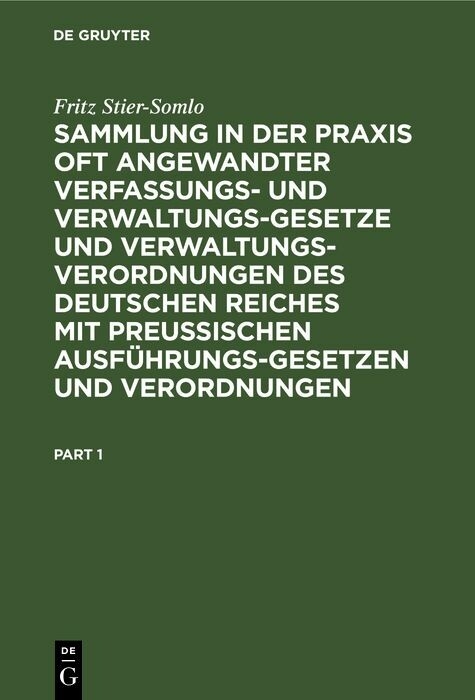 Sammlung in der Praxis oft angewandter Verfassungs- und Verwaltungsgesetze und Verwaltungsverordnungen des Deutschen Reiches mit preußischen Ausführungsgesetzen und Verordnungen - Fritz Stier-Somlo