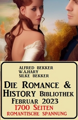 Die Romance & History Bibliothek Februar 2023: 1700 Seiten Romantische Spannung -  Alfred Bekker,  W. A. Hary,  Silke Bekker