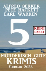 5 Mörderisch gute Krimis Februar 2023: Krimi Paket - Alfred Bekker, Earl Warren, Pete Hackett